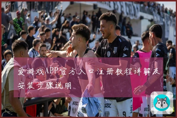 爱游戏APP官方入口注册教程详解及安装步骤说明